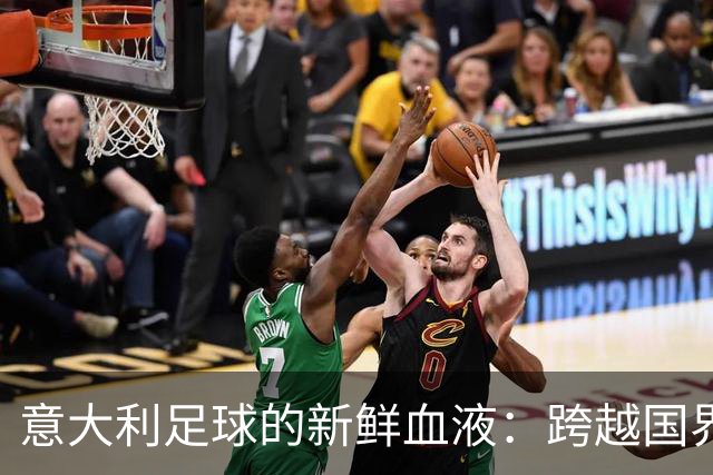意大利足球的新鲜血液：跨越国界的未来之星