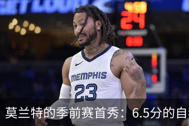 莫兰特的季前赛首秀：6.5分的自我吐槽与进攻小心脏