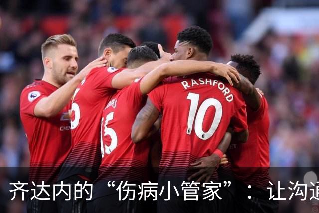 齐达内的“伤病小管家”：让沟通成为新时尚
